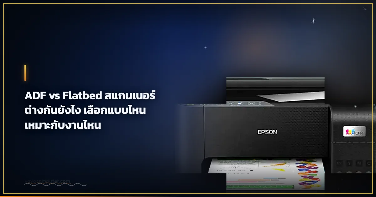 ADF vs Flatbed สแกนเนอร์ต่างกันยังไง เลือกแบบไหนเหมาะกับงานไหน