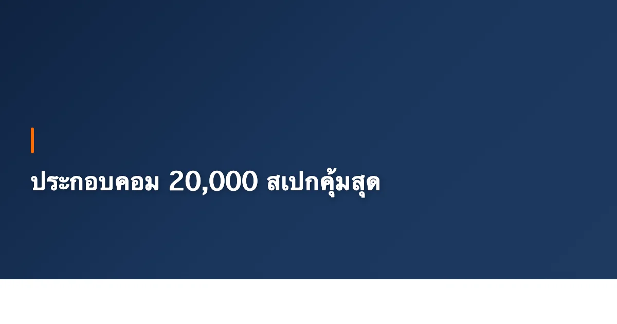 ประกอบคอม 20,000 บาท สเปกคุ้มสุด ทำงาน+เล่นเกมลื่น [2026]