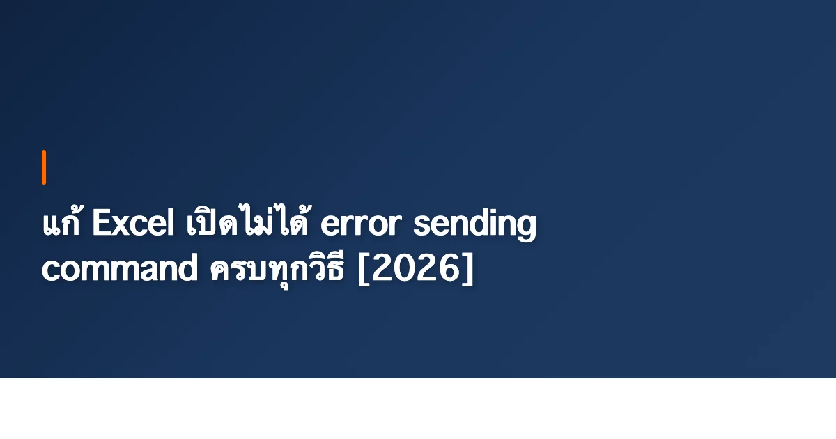 แก้ Excel เปิดไม่ได้ error sending command ครบทุกวิธี [2026]