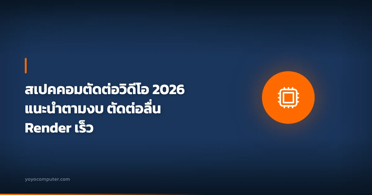สเปคคอมตัดต่อวิดีโอ 2026 แนะนำตามงบ ตัดต่อลื่น Render เร็ว
