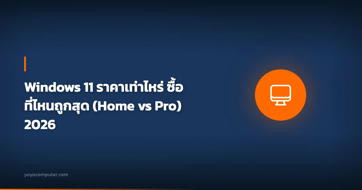 Windows 11 ราคาเท่าไหร่ ซื้อที่ไหนถูกสุด (Home vs Pro) 2026